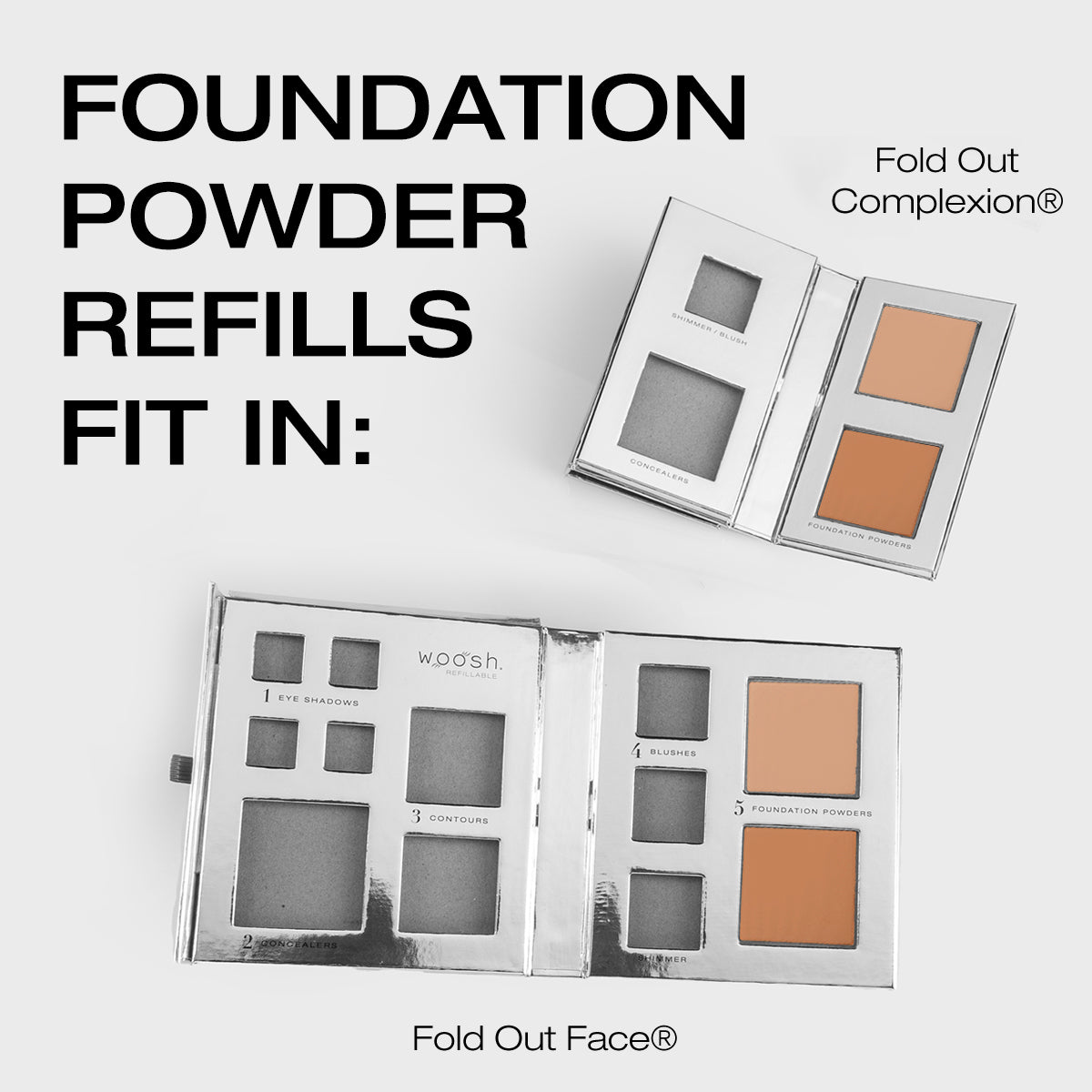 Foundation powder refills fit in the fold out complexion and fold out face