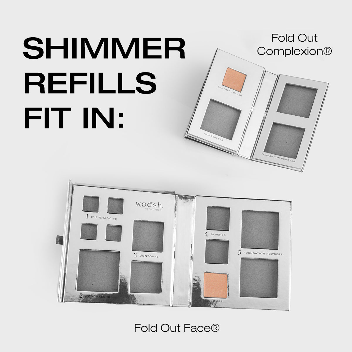 Shimmer refills fit in the fold out complexion and fold out face